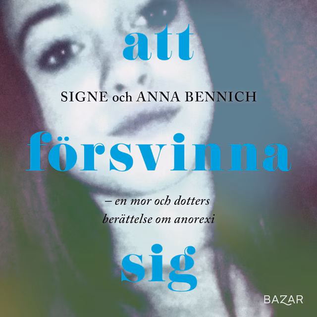 Omslag: Att försvinna sig : En mor och dotters berättelse om anorexia