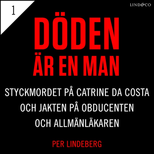 Omslag: Del 1 - Döden är en man. Styckmordet på Catrine da Costa och jakten på Obducenten och Allmänläkaren