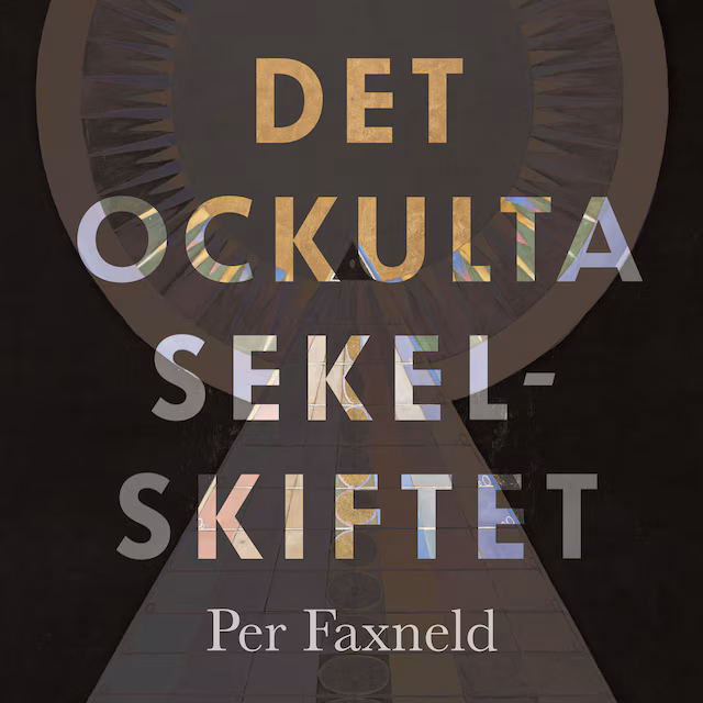 Omslag: Det ockulta sekelskiftet : Esoteriska strömningar i Hilma af Klints tid