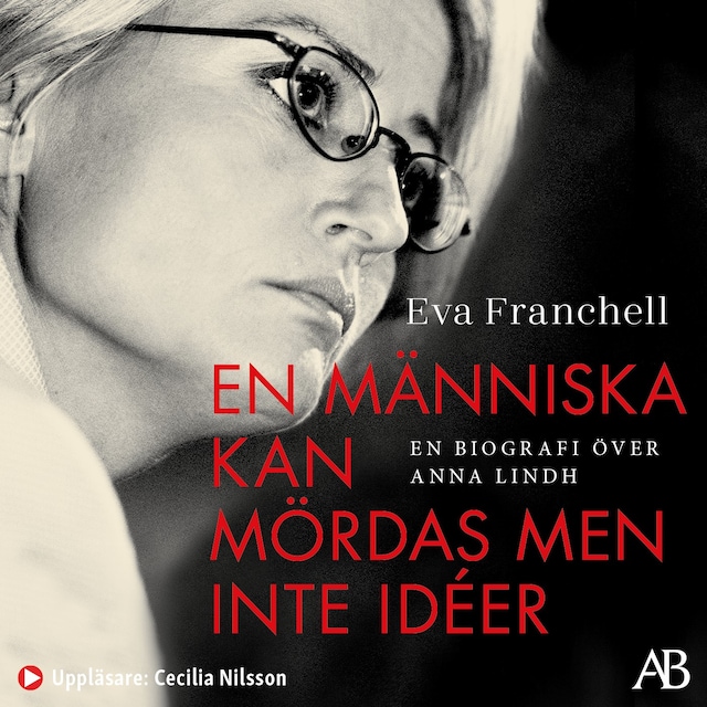 Omslag till ljudboken En människa kan mördas men inte idéer : en biografi över Anna Lindh