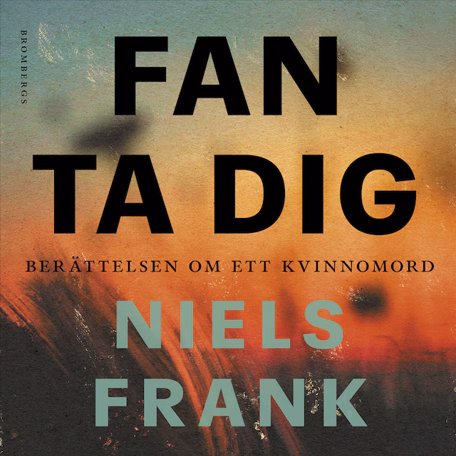Omslag: Fan ta dig : berättelsen om ett kvinnomord