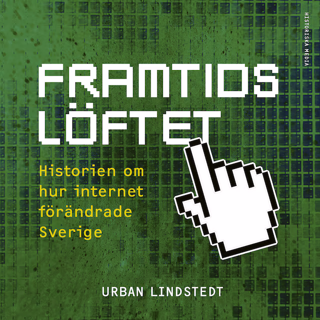Omslag: Framtidslöftet : historien om hur internet förändrade Sverige