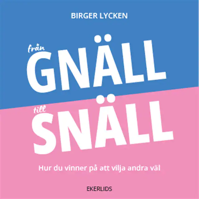 Omslag: Från gnäll till snäll - hur du vinner på att vilja andra väl
