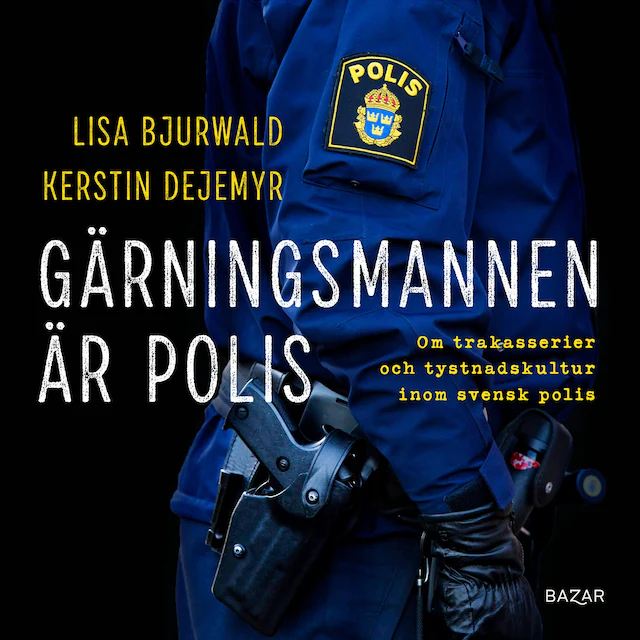 Omslag: Gärningsmannen är polis : Om trakasserier och tystnadskultur inom svensk polis