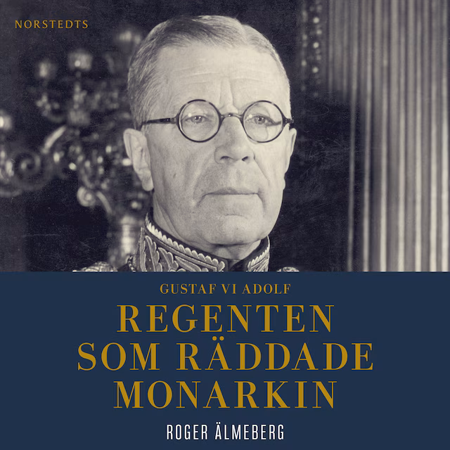 Omslag: Gustaf VI Adolf : regenten som räddade monarkin