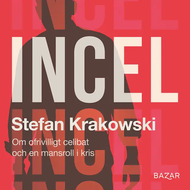 Omslag: Incel : Om ofrivilligt celibat och en mansroll i kris