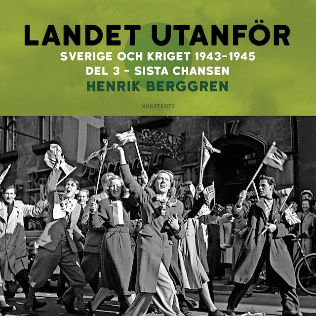 Omslag: Landet utanför : Sverige och kriget 1943-1945. Del 3:3, Sista chansen