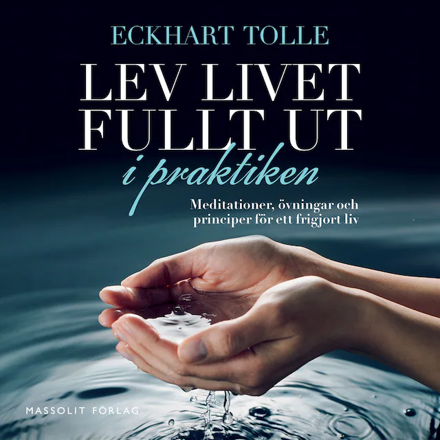 Omslag: Lev livet fullt ut i praktiken : meditationer, övningar och principer för ett frigjort liv