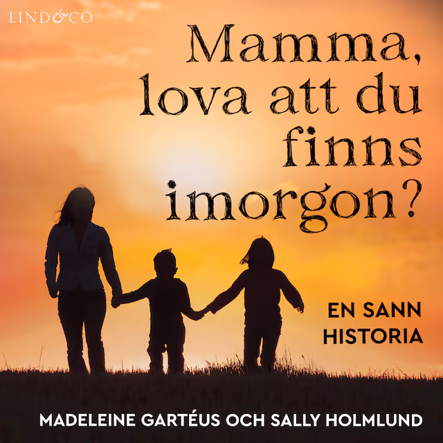 Omslag: Mamma, lova att du finns imorgon? En sann historia