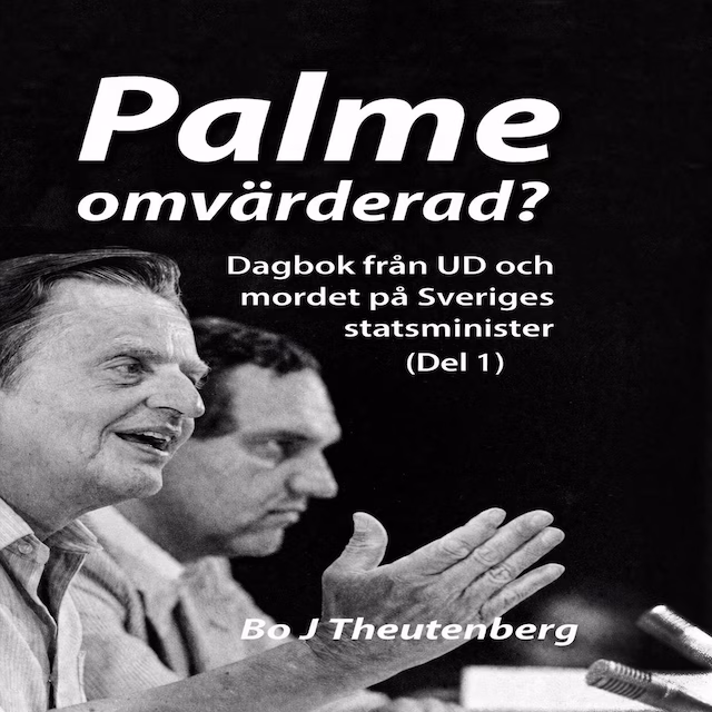 Omslag: Palme omvärderad? : Dagbok från UD och mordet på Sveriges statsminister (Del 1)