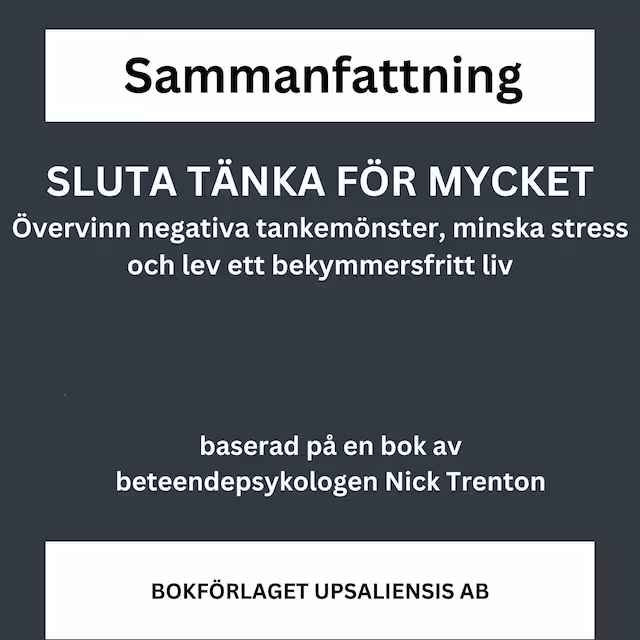 Omslag: SLUTA TÄNKA FÖR MYCKET - övervinn negativa tankemönster, minska stress och lev ett bekymmersfritt liv