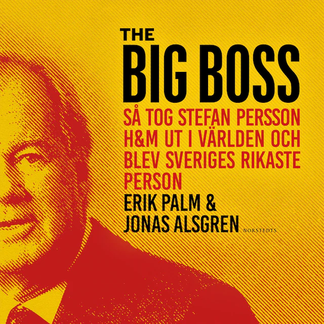 Omslag: The Big Boss : Så tog Stefan Persson H&M ut i världen och blev Sveriges rikaste person