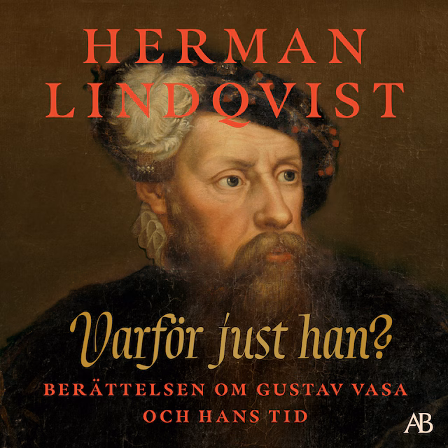 Omslag: Varför just han? : berättelsen om Gustav Vasa och hans tid