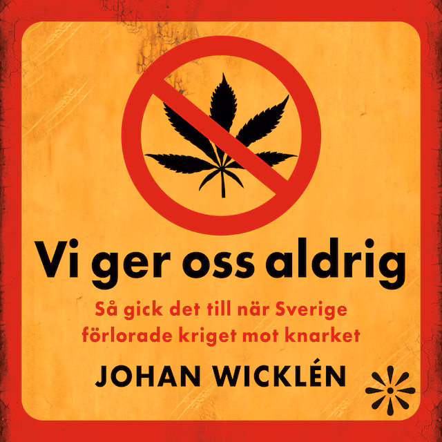 Omslag: Vi ger oss aldrig – så gick det till när Sverige förlorade kriget mot knarket